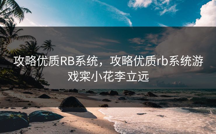 攻略优质RB系统，攻略优质rb系统游戏寀小花李立远